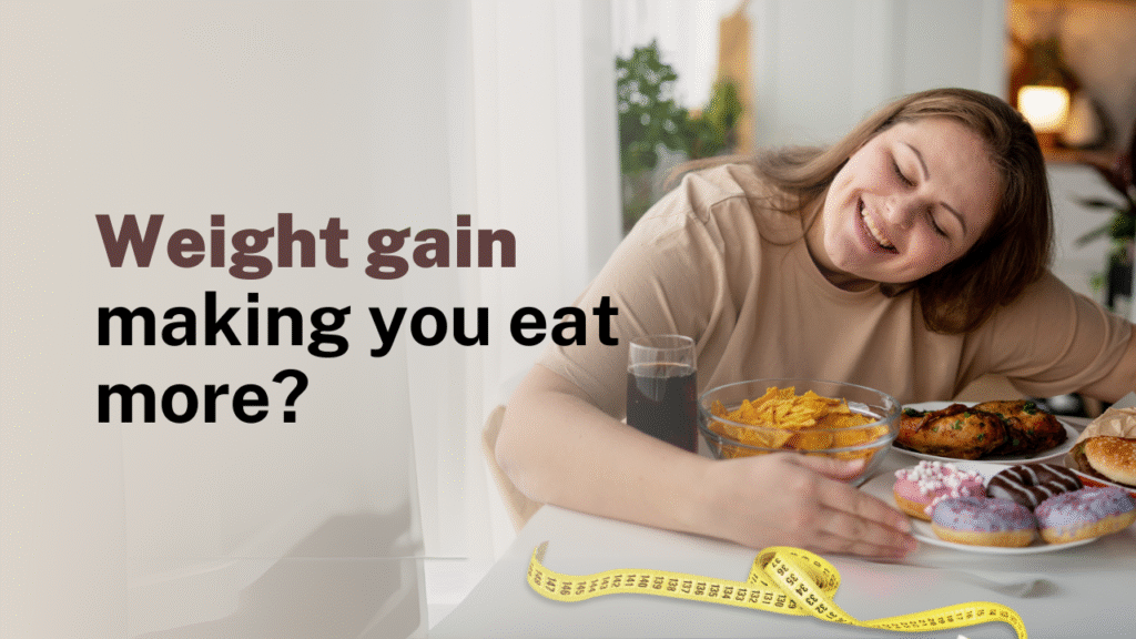 Weight gain making you eat more?