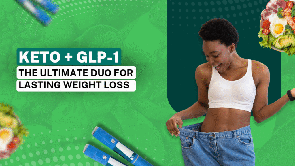 Keto + GLP-1: The Ultimate Duo for Lasting Weight Loss